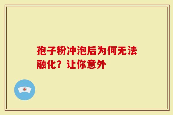 孢子粉冲泡后为何无法融化？让你意外