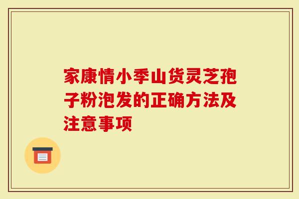 家康情小季山货灵芝孢子粉泡发的正确方法及注意事项