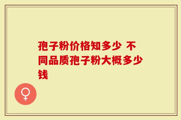 孢子粉价格知多少 不同品质孢子粉大概多少钱