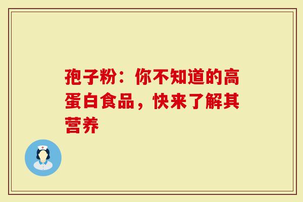 孢子粉：你不知道的高蛋白食品，快来了解其营养