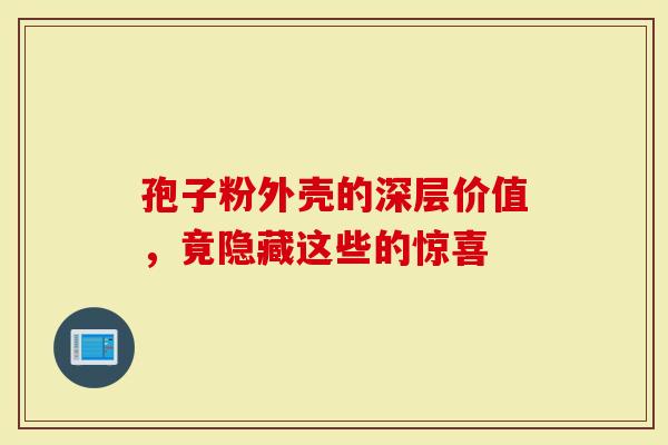 孢子粉外壳的深层价值，竟隐藏这些的惊喜