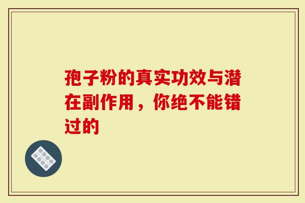 孢子粉的真实功效与潜在副作用，你绝不能错过的