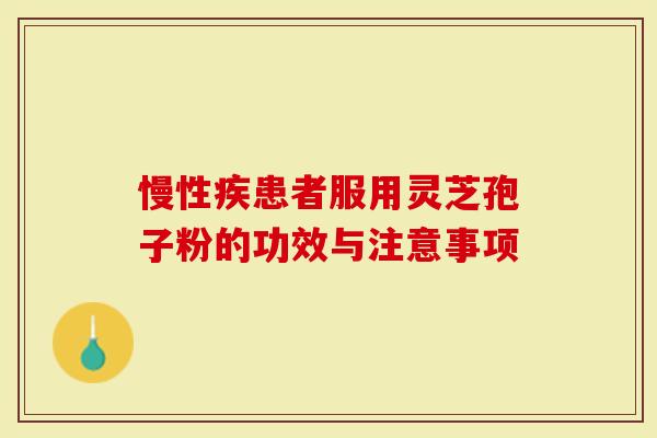 慢性疾患者服用灵芝孢子粉的功效与注意事项