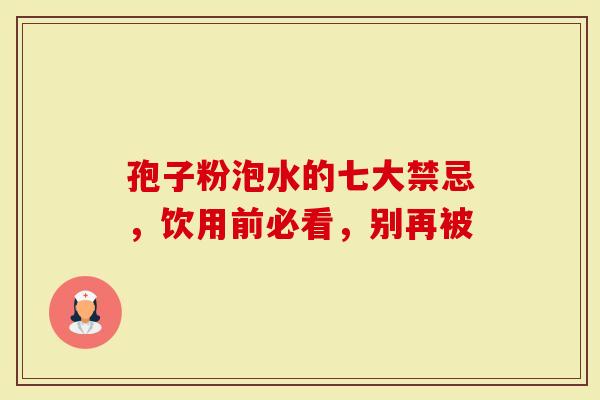 孢子粉泡水的七大禁忌，饮用前必看，别再被