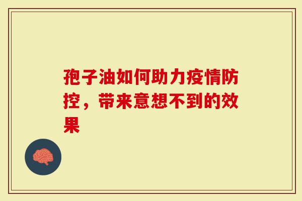 孢子油如何助力疫情防控，带来意想不到的效果