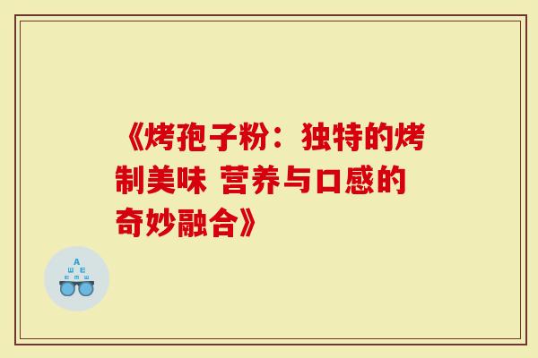 《烤孢子粉：独特的烤制美味 营养与口感的奇妙融合》