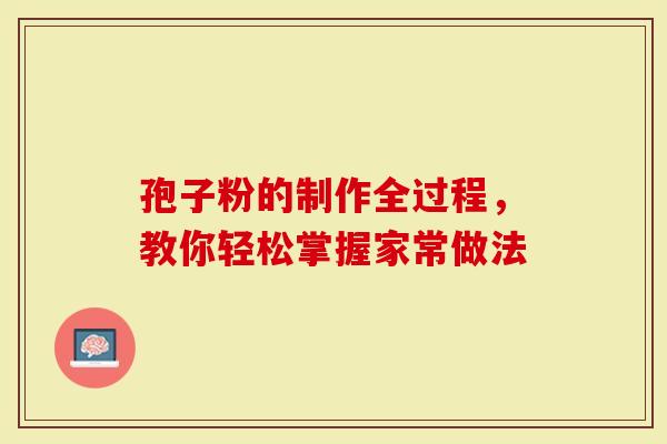 孢子粉的制作全过程，教你轻松掌握家常做法