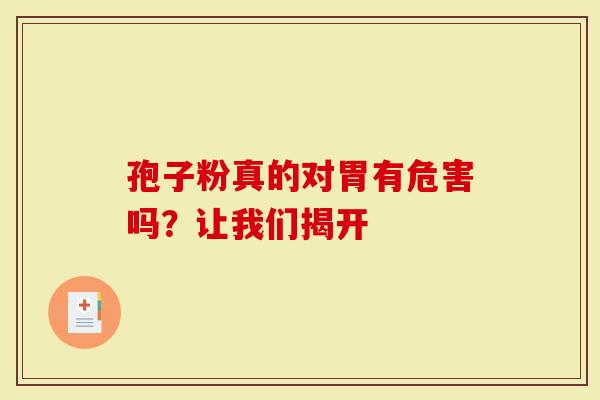 孢子粉真的对胃有危害吗？让我们揭开