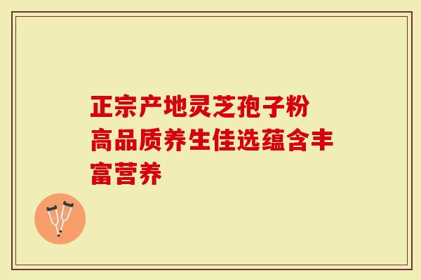 正宗产地灵芝孢子粉 高品质养生佳选蕴含丰富营养