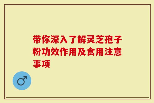 带你深入了解灵芝孢子粉功效作用及食用注意事项