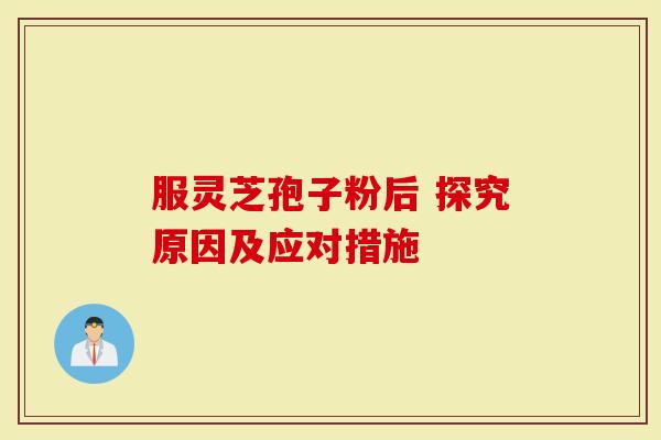 服灵芝孢子粉后 探究原因及应对措施
