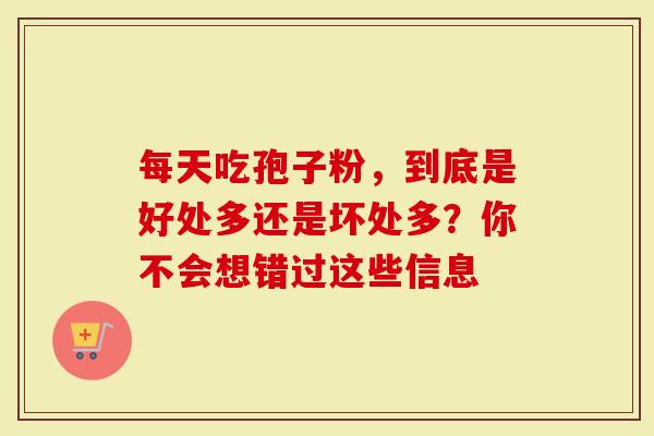 每天吃孢子粉，到底是好处多还是坏处多？你不会想错过这些信息