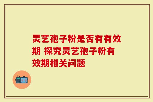 灵艺孢子粉是否有有效期 探究灵艺孢子粉有效期相关问题