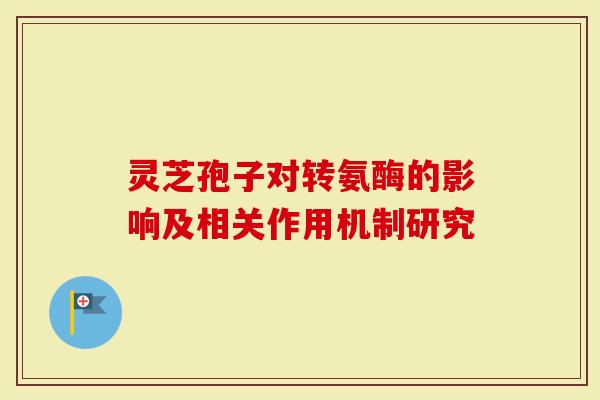 灵芝孢子对转氨酶的影响及相关作用机制研究