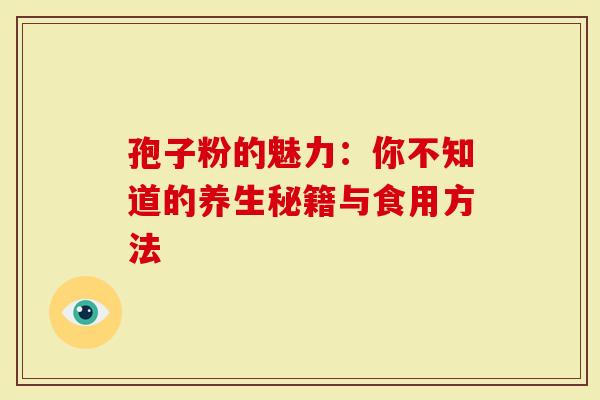 孢子粉的魅力：你不知道的养生秘籍与食用方法