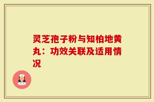 灵芝孢子粉与知柏地黄丸：功效关联及适用情况