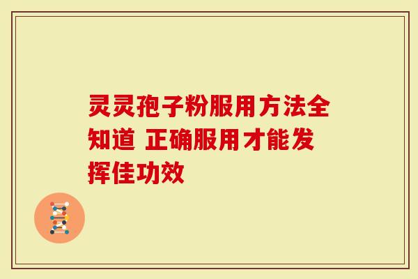 灵灵孢子粉服用方法全知道 正确服用才能发挥佳功效
