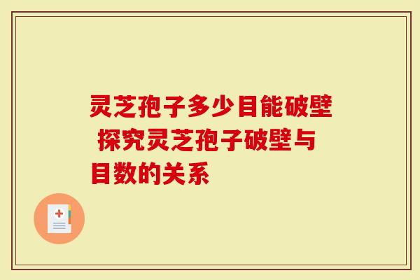 灵芝孢子多少目能破壁 探究灵芝孢子破壁与目数的关系