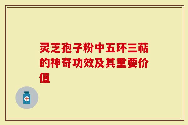 灵芝孢子粉中五环三萜的神奇功效及其重要价值